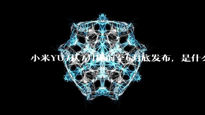 小米YU7从7月提前至6月底发布,是什么原因导致提前发布?